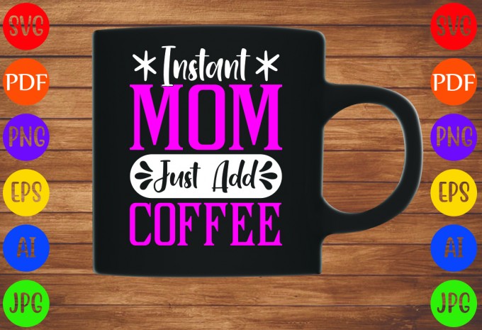 Instant Mom Just Add Coffee - Mom-Mother's T-shirt And SVG Design