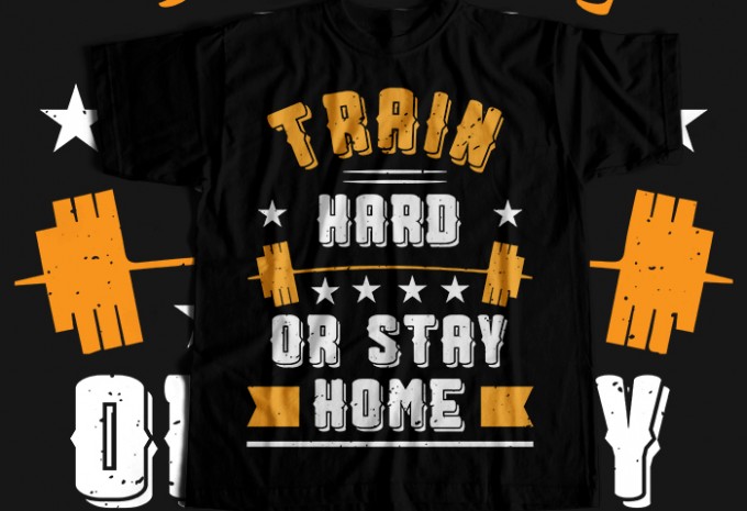 Train Hard Or Stay Home T-shirt Design