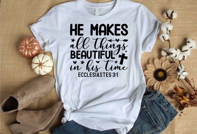 He makes all things beautiful in his time ecclesiastes 3:1 t-shirt design for commercial use