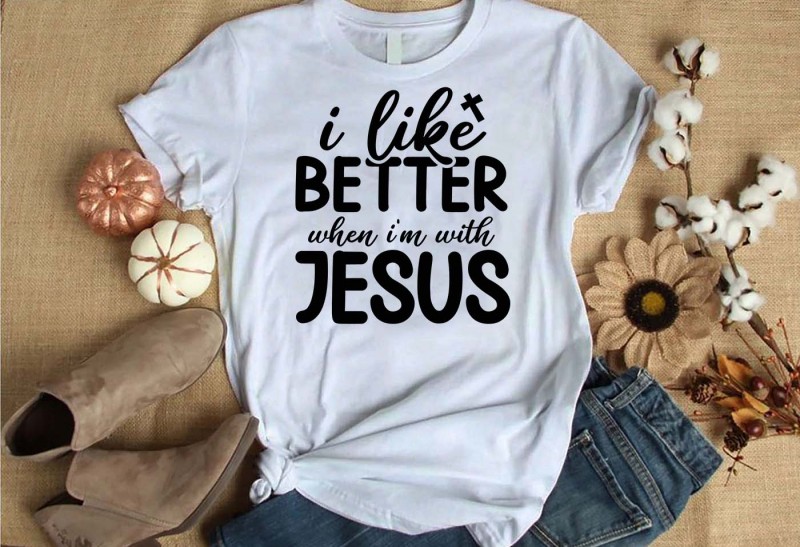 I like better When im with jesus t-shirt design for commercial use