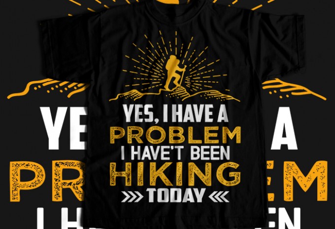 Yes i have a problem i have't been hiking today T-shirt Design