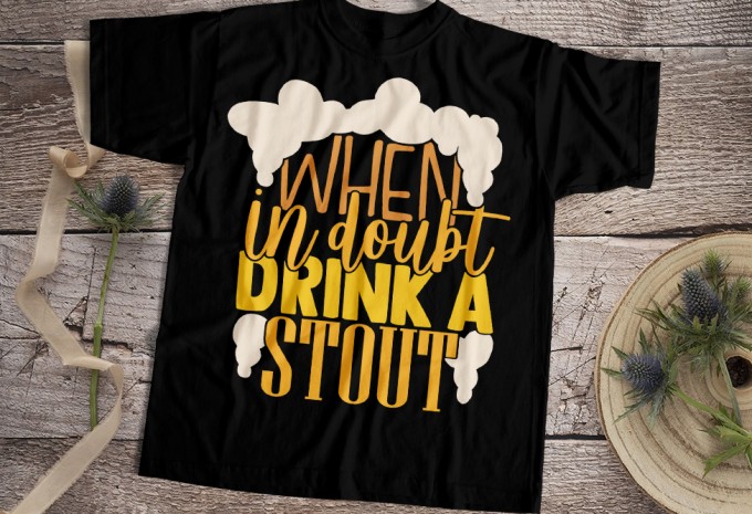 When In Doubt Drink A Stout T-shirt Design