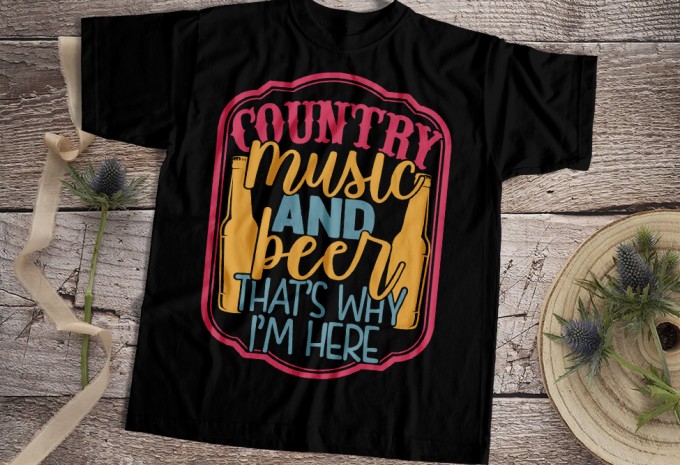 Country Music And Beer That's Why I'm Here T-shirt Design