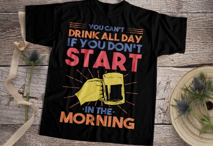 You Can't Drink All Day If You Don't Start In The Morning T-shirt Design
