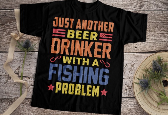Just Another Beer Drinker With A Fishing Problem T-shirt Design