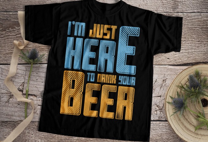 I'm Here To Drink Your Beer T-shirt Design