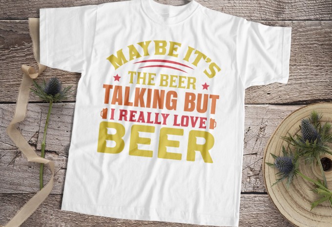 Maybe It's The Beer Talking But I Really Love Beer T-shirt Design