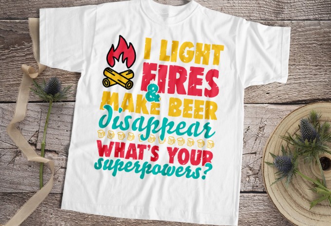 I Light Fires & Make Beer Disappear T-shirt Design