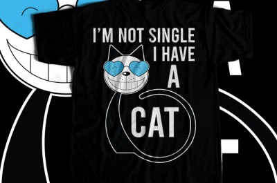 I Am Not Single I Have A Cat T-shirt Design