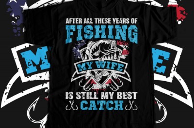 After all these years of fishing my wife is still my best catch T-shirt Design
