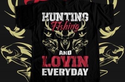Hunting fishing and lovin everyday T-shirt Design