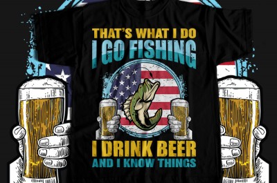 That's what i do i go fishing i drink beer and i know things T-shirt Design