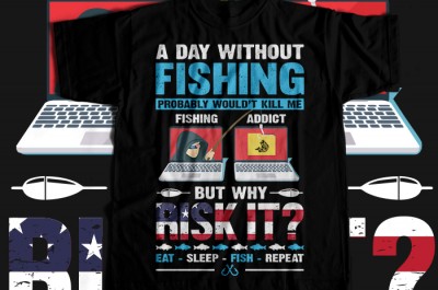 A day without fishing probably would't kill me fishing addict but why risk it eat sleep fish repeat T-shirt Design