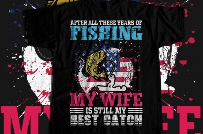 After all these years of fishing my wife is still my best catch T-shirt Design