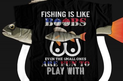 Fishing is like boobs even the small ones are fun to play with T-shirt Design