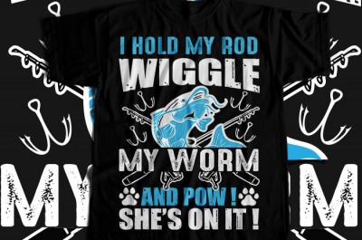 I hold my rod wiggle my worm and pow she's ont it T-shirt Design