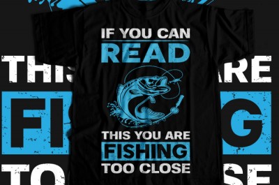 If you can read this you are fishing too close T-shirt Design