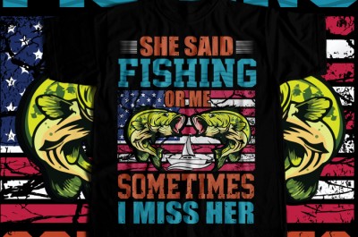 She said fishing or me some times i miss her T-shirt Design