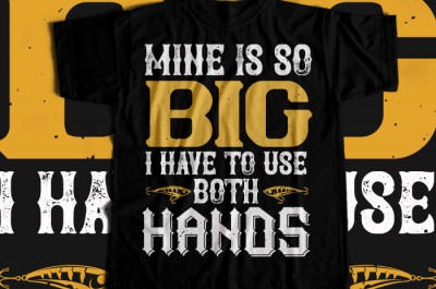 MINE IS SO BIG I HAVE TO USE BOTH HANDS T-shirt Design