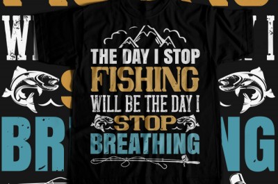 The day i stop fishing will be the day i stop breathing T-shirt Design
