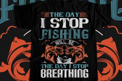 The day i stop fishing will be the day i stop breathing T-shirt Design