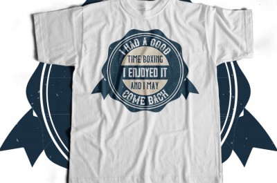 I had a good time boxing. I enjoyed it - and I may come back  T-shirt Design