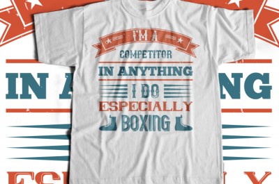 I'm a competitor in anything I do, especially boxing T-shirt Design