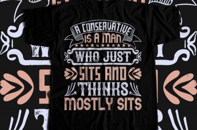 A conservative is a man who just sits and thinks, mostly sits T-shirt Design