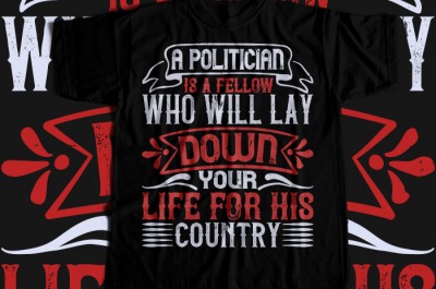 A politician is a fellow who will lay down your life for his country T-shirt Design