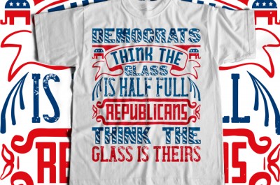 Democrats think the glass is half full. Republicans think the glass is theirs T-shirt Design