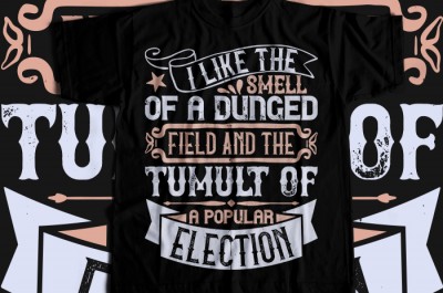 I like the smell of a dunged field, and the tumult of a popular election T-shirt Design