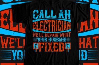 Call an electrician we'll repair what your husband fixed T-shirt Design
