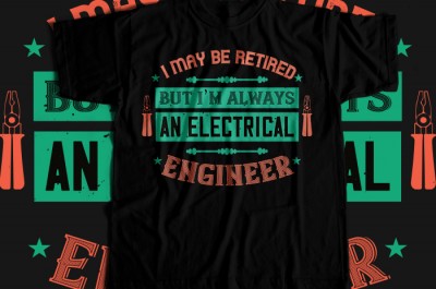 I may be retired but i'm always an electrical engineer T-shirt Design