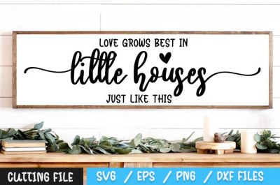 Love Grows Best In Little Houses Just Like This SVG