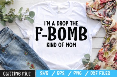I'm a drop the f-bomb kind of mom svg
