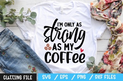 I'm only as strong as my coffee svg