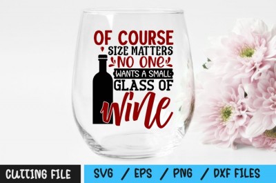 Of course size matters no one wants a small glass of wine