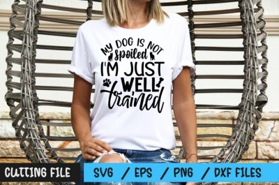 My dog is not spoiled Im just well trained SVG