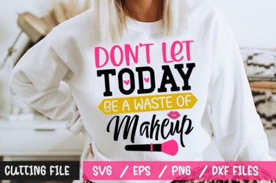 Don't Let Today Be A Waste Of Makeup SVG