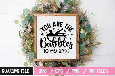 You are the bubbles to my bath SVG