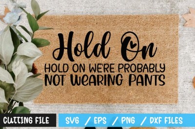 Hold on were probably not wearing pants SVG