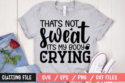 Thats not sweat its my body crying t-shirt design