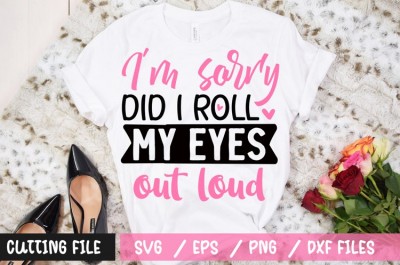 I'm sorry did i roll my eyes out loud t-shirt design