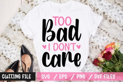 Too bad i don't care t-shirt design