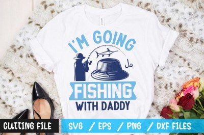 IM GOING FISHING WITH DADDY t-shirt design