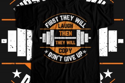 First They Will Laugh Then They Will Copy Dont Give Up T-shirt Design
