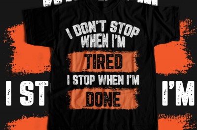 I Dont Stop When I Am Tired I Stop When I Am Done T-shirt Design