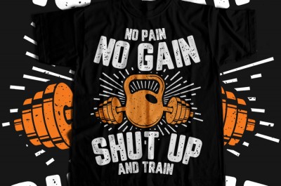 No Pain No Gain Shut Up And Train T-shirt Design