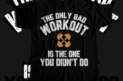 The Only Bad Workout Is the One You Didnt Do T-shirt Design