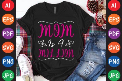 Mom Is A Million - Mom-Mother's T-shirt And SVG Design